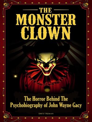 cover image of The Monster Clown the Horror Behind the Psychobiography of John Wayne Gacy